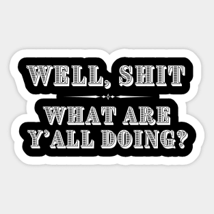 Well Shit What are Y'all Doing Funny Shirt Sweatshirt Mask iPhone Sticker